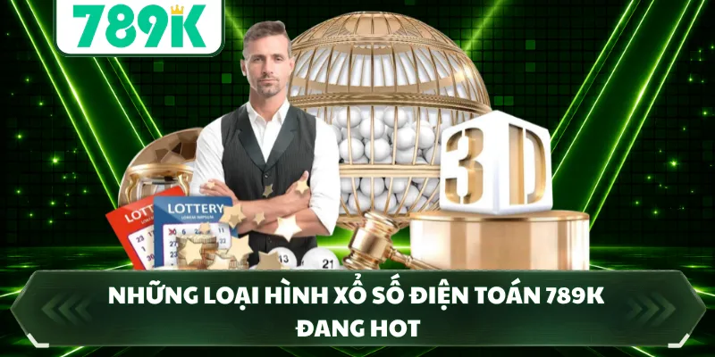 Những loại hình xổ số điện toán 789K đang hot